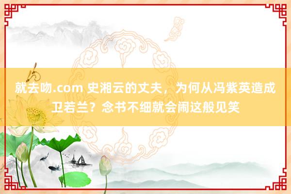 就去吻.com 史湘云的丈夫，为何从冯紫英造成卫若兰？念书不细就会闹这般见笑