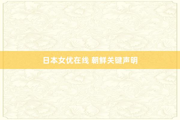 日本女优在线 朝鲜关键声明