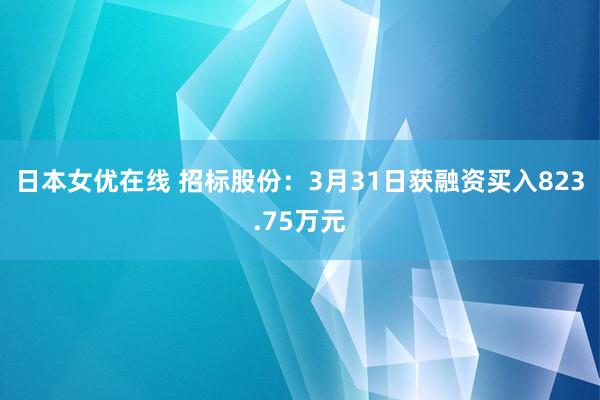 日本女优在线 招标股份：3月31日获融资买入823.75万元